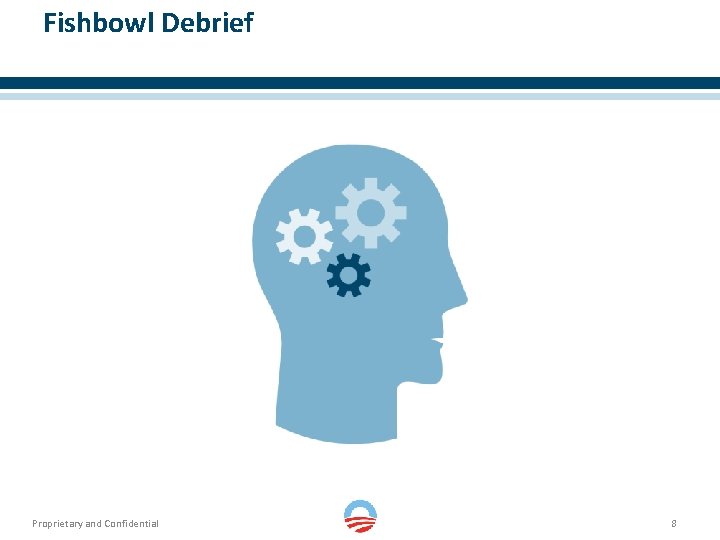 Fishbowl Debrief Proprietary and Confidential 8 