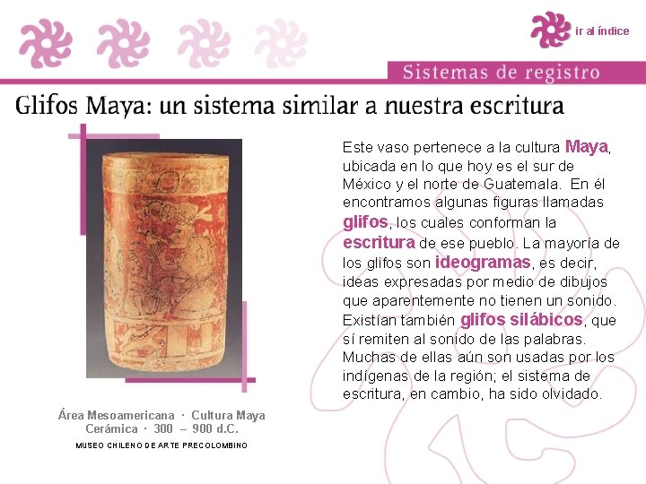 ir al índice Este vaso pertenece a la cultura Maya, ubicada en lo que