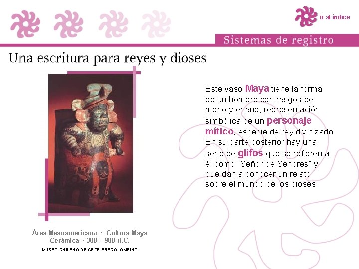 ir al índice Este vaso Maya tiene la forma de un hombre con rasgos