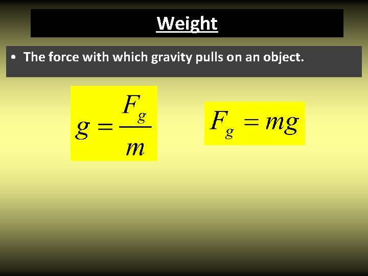 Weight • The force with which gravity pulls on an object. 