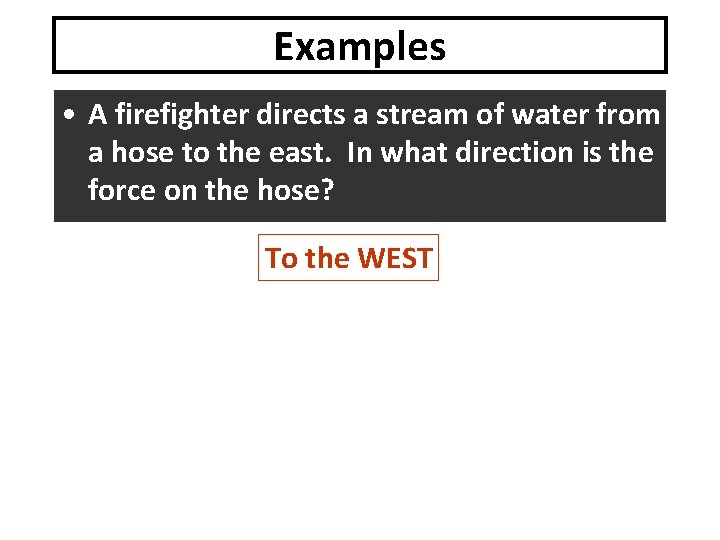 Examples • A firefighter directs a stream of water from a hose to the