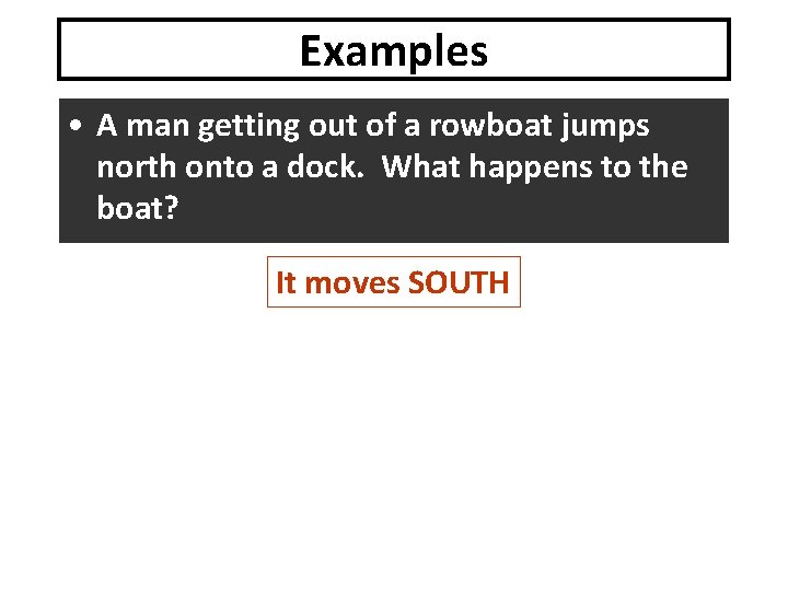 Examples • A man getting out of a rowboat jumps north onto a dock.