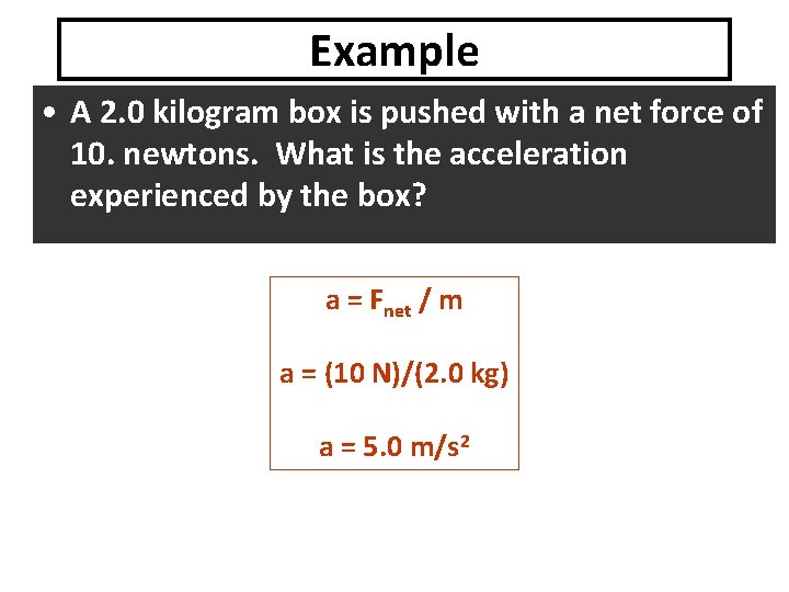 Example • A 2. 0 kilogram box is pushed with a net force of