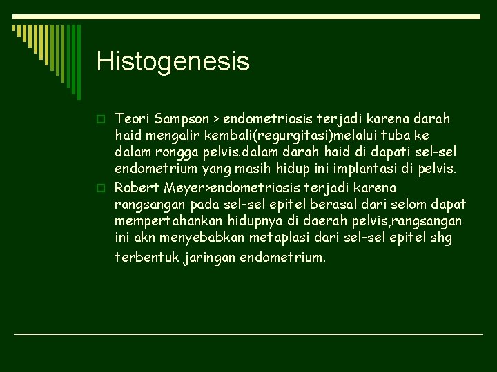 Histogenesis o Teori Sampson > endometriosis terjadi karena darah haid mengalir kembali(regurgitasi)melalui tuba ke