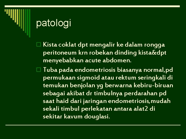 patologi o Kista coklat dpt mengalir ke dalam rongga peritoneum krn robekan dinding kista&dpt