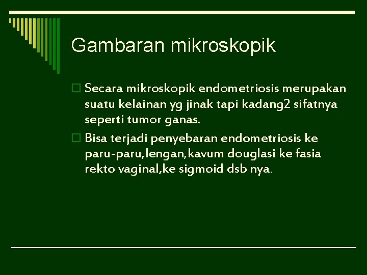 Gambaran mikroskopik o Secara mikroskopik endometriosis merupakan suatu kelainan yg jinak tapi kadang 2