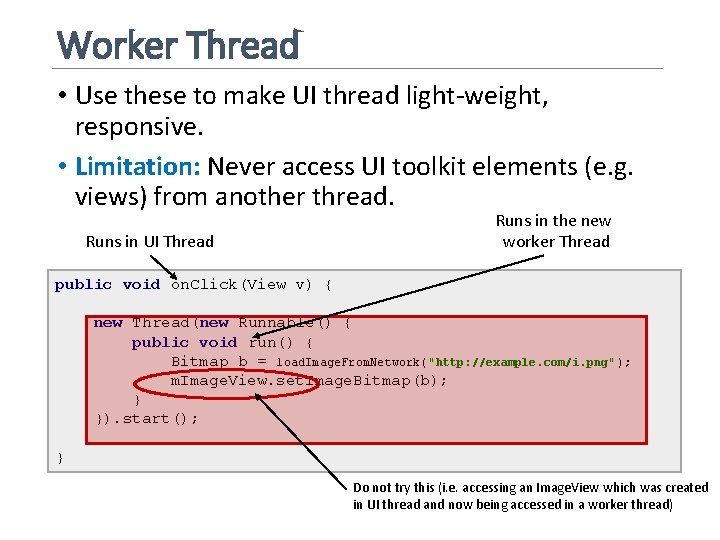 Worker Thread • Use these to make UI thread light-weight, responsive. • Limitation: Never