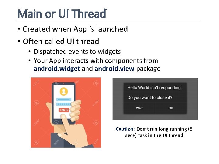 Main or UI Thread • Created when App is launched • Often called UI