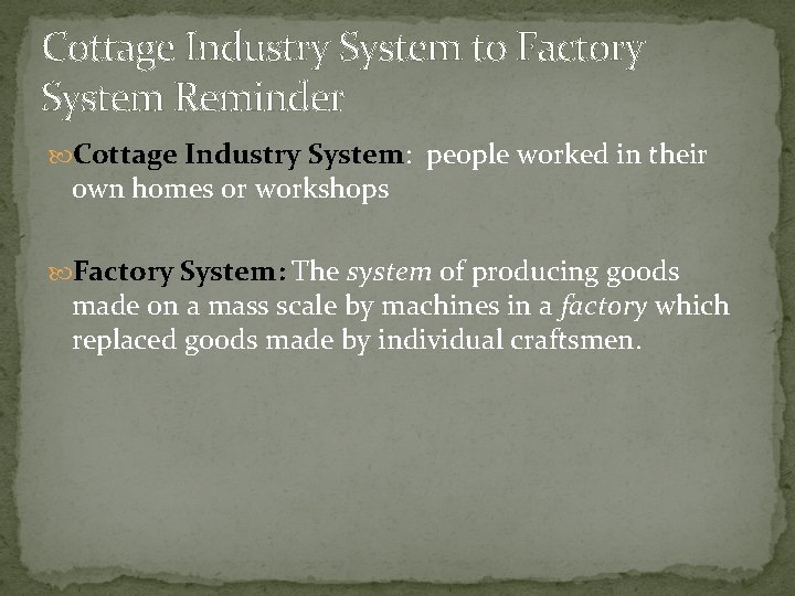 Cottage Industry System to Factory System Reminder Cottage Industry System: people worked in their