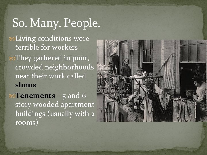 So. Many. People. Living conditions were terrible for workers They gathered in poor, crowded