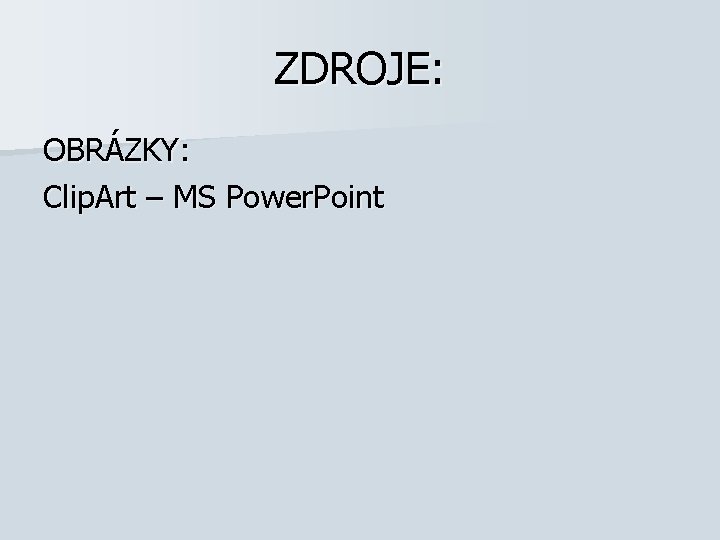 ZDROJE: OBRÁZKY: Clip. Art – MS Power. Point 