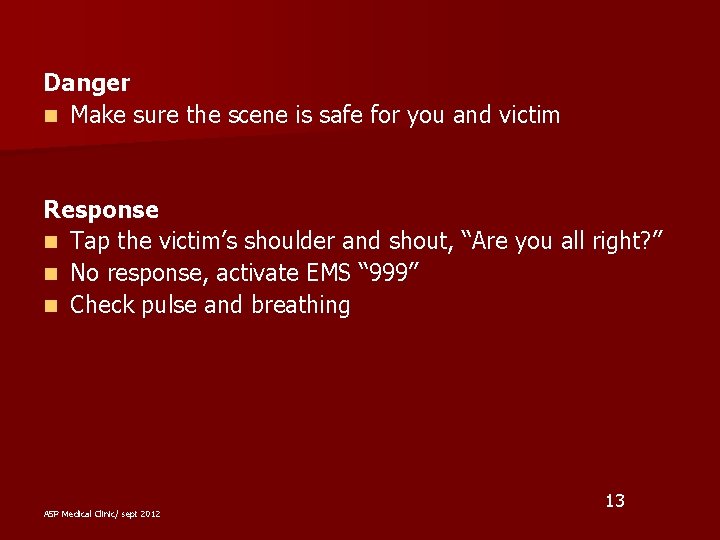 Danger n Make sure the scene is safe for you and victim Response n