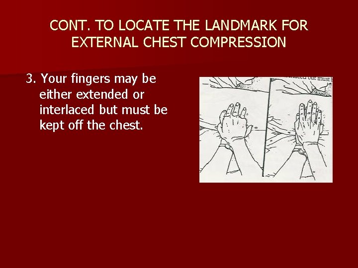 CONT. TO LOCATE THE LANDMARK FOR EXTERNAL CHEST COMPRESSION 3. Your fingers may be