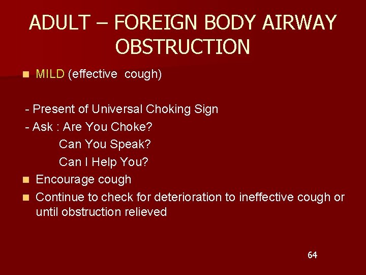 ADULT – FOREIGN BODY AIRWAY OBSTRUCTION n MILD (effective cough) - Present of Universal