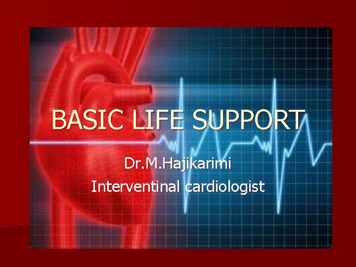 BASIC LIFE SUPPORT Dr. M. Hajikarimi Interventinal cardiologist 