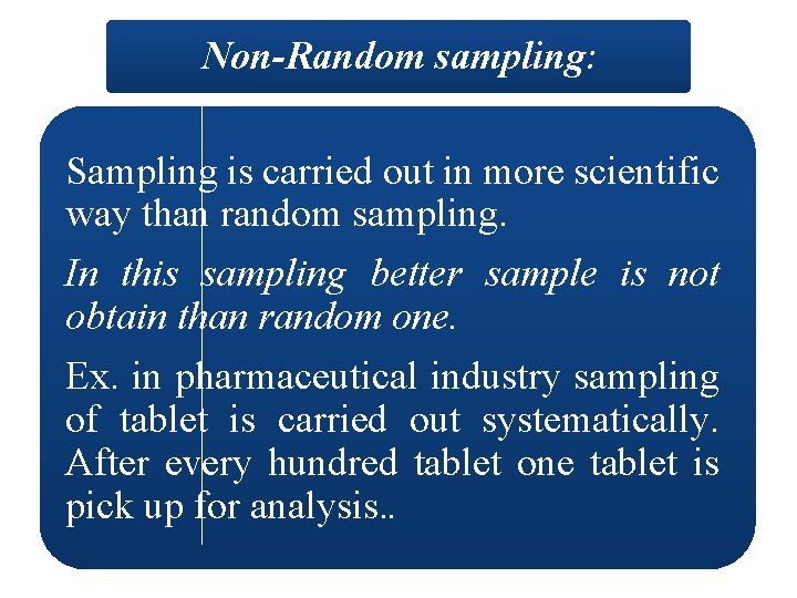 Non-Random sampling: Sampling is carried out in more scientific way than random sampling. In