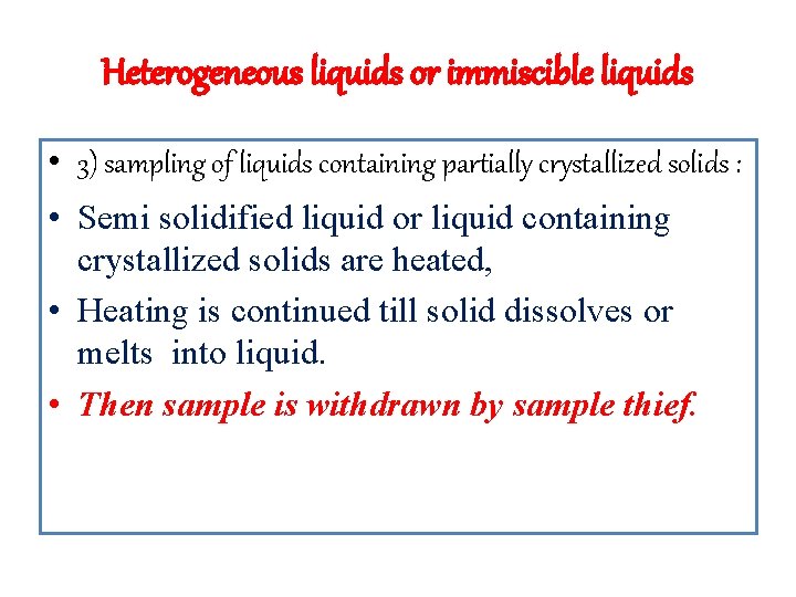 Heterogeneous liquids or immiscible liquids • 3) sampling of liquids containing partially crystallized solids