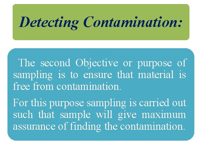 Detecting Contamination: The second Objective or purpose of sampling is to ensure that material