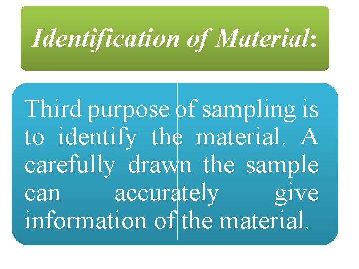 Identification of Material: Third purpose of sampling is to identify the material. A carefully