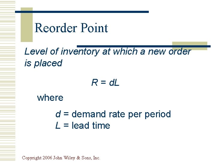 Reorder Point Level of inventory at which a new order is placed R =