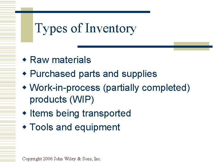 Types of Inventory w Raw materials w Purchased parts and supplies w Work-in-process (partially