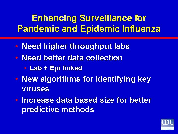 Enhancing Surveillance for Pandemic and Epidemic Influenza • Need higher throughput labs • Need Enhancing Surveillance for Pandemic and Epidemic Influenza • Need higher throughput labs • Need