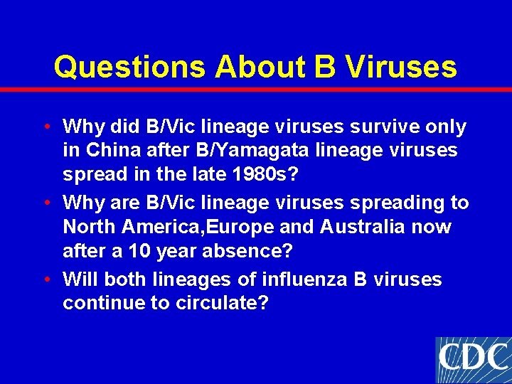 Questions About B Viruses • Why did B/Vic lineage viruses survive only in China Questions About B Viruses • Why did B/Vic lineage viruses survive only in China