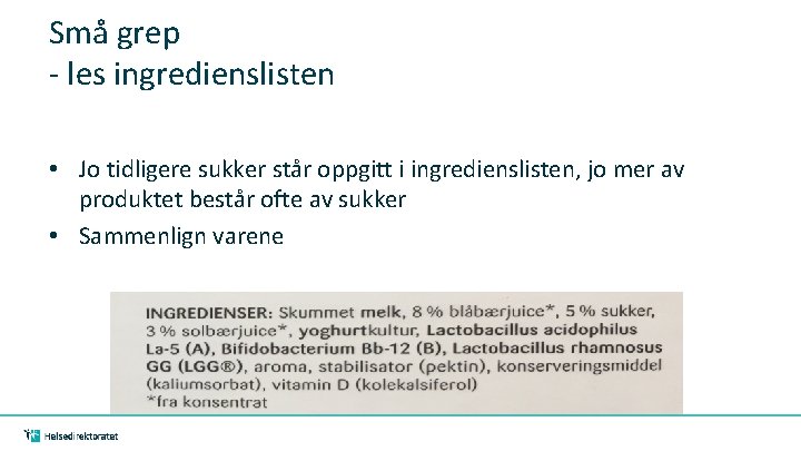 Små grep - les ingredienslisten • Jo tidligere sukker står oppgitt i ingredienslisten, jo