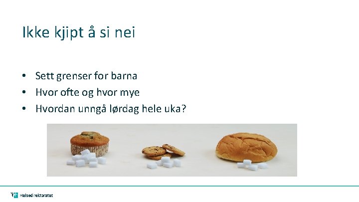 Ikke kjipt å si nei • Sett grenser for barna • Hvor ofte og