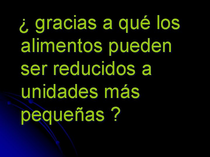 ¿ gracias a qué los alimentos pueden ser reducidos a unidades más pequeñas ?