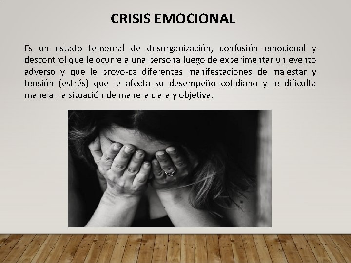 CRISIS EMOCIONAL Es un estado temporal de desorganización, confusión emocional y descontrol que le