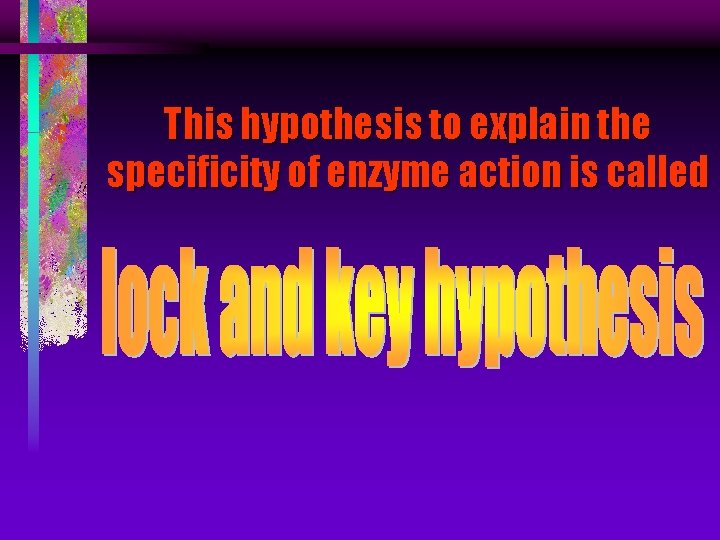 This hypothesis to explain the specificity of enzyme action is called 