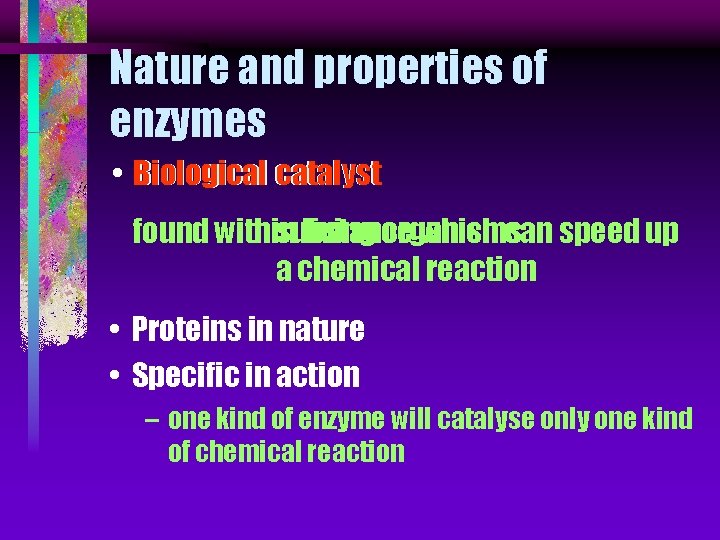 Nature and properties of enzymes • Biological catalyst found within substance living organisms which