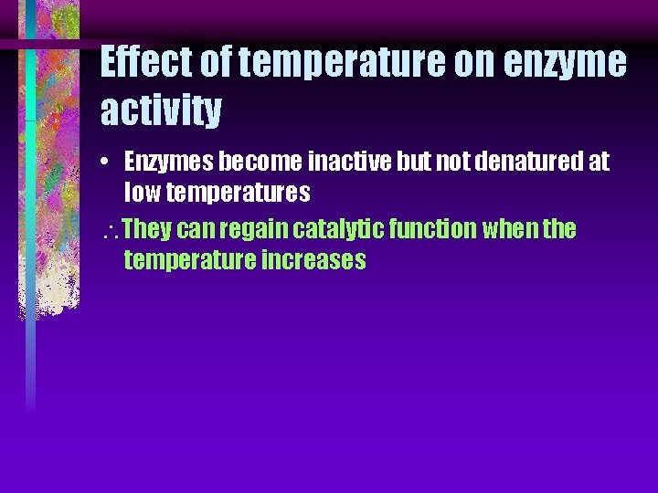 Effect of temperature on enzyme activity • Enzymes become inactive but not denatured at