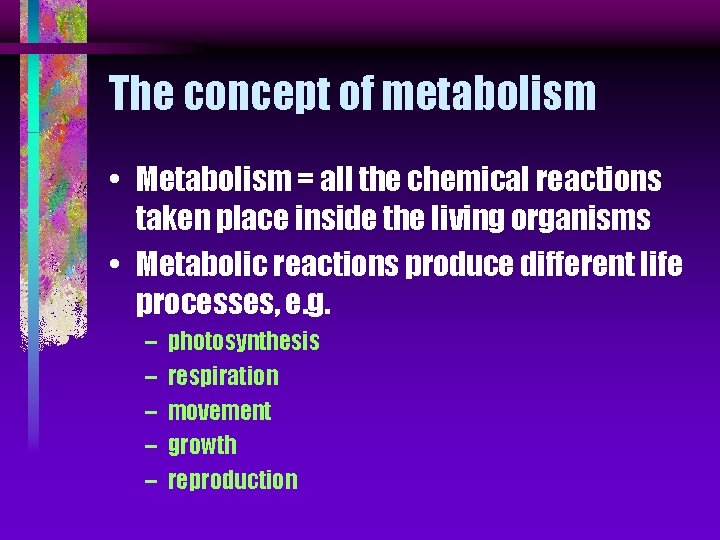 The concept of metabolism • Metabolism = all the chemical reactions taken place inside