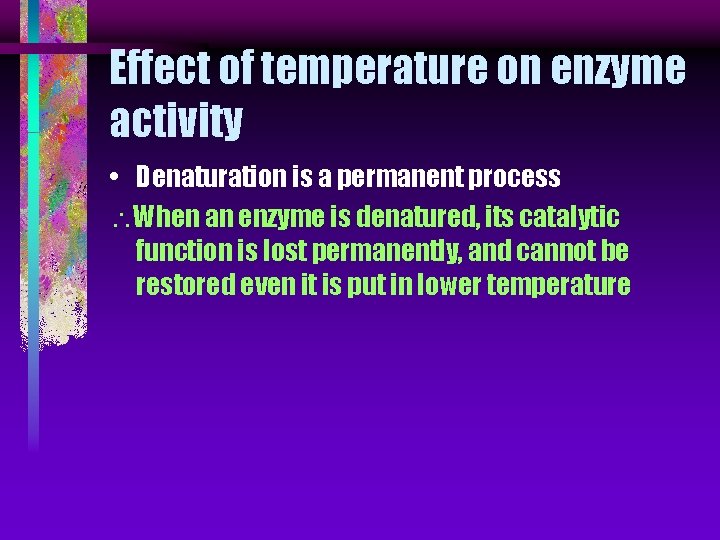 Effect of temperature on enzyme activity • Denaturation is a permanent process When an