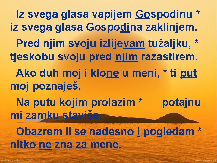 Iz svega glasa vapijem Gospodinu * iz svega glasa Gospodina zaklinjem. Pred njim svoju