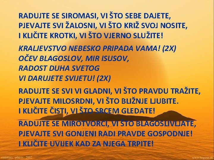 RADUJTE SE SIROMASI, VI ŠTO SEBE DAJETE, PJEVAJTE SVI ŽALOSNI, VI ŠTO KRIŽ SVOJ