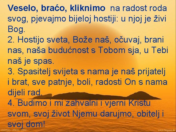 Veselo, braćo, kliknimo na radost roda svog, pjevajmo bijeloj hostiji: u njoj je živi