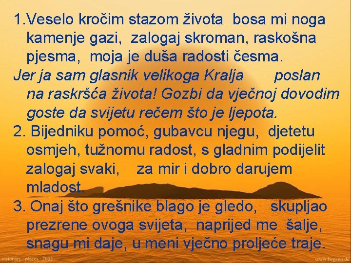 1. Veselo kročim stazom života bosa mi noga kamenje gazi, zalogaj skroman, raskošna pjesma,