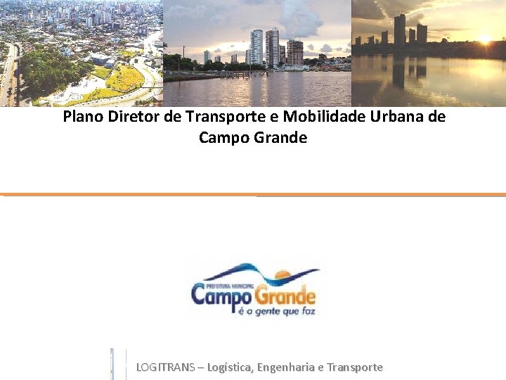 Plano Diretor de Transporte e Mobilidade Urbana de Campo Grande LOGITRANS – Logística, Engenharia