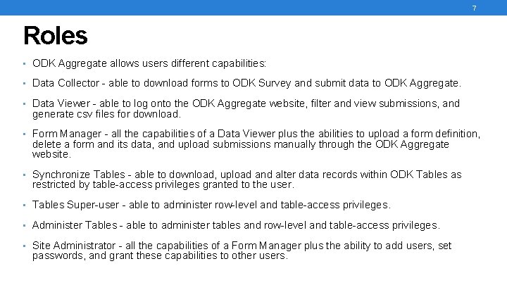 7 Roles • ODK Aggregate allows users different capabilities: • Data Collector - able 7 Roles • ODK Aggregate allows users different capabilities: • Data Collector - able