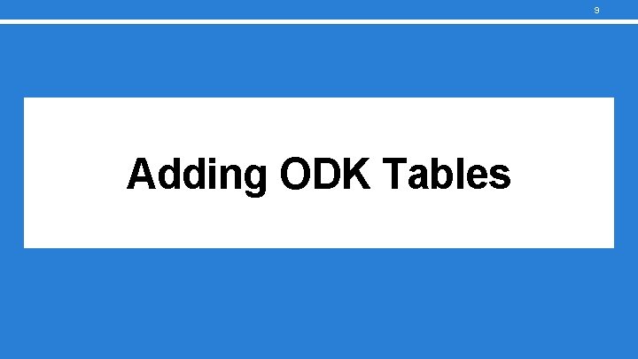 9 Adding ODK Tables 9 Adding ODK Tables