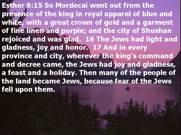 Esther 8: 15 So Mordecai went out from the presence of the king in