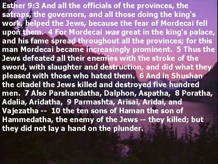 Esther 9: 3 And all the officials of the provinces, the satraps, the governors,