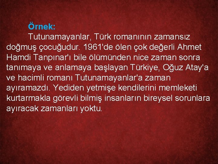 Örnek: Tutunamayanlar, Türk romanının zamansız doğmuş çocuğudur. 1961'de ölen çok değerli Ahmet Hamdi Tanpınar'ı