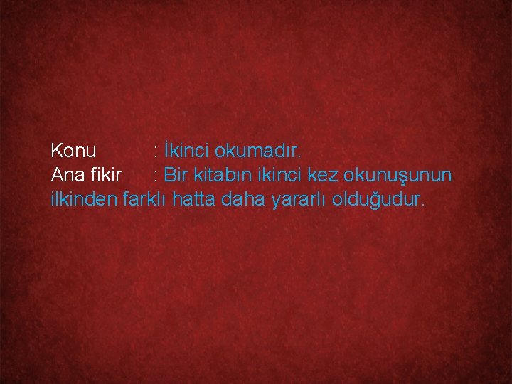 Konu : İkinci okumadır. Ana fikir : Bir kitabın ikinci kez okunuşunun ilkinden farklı