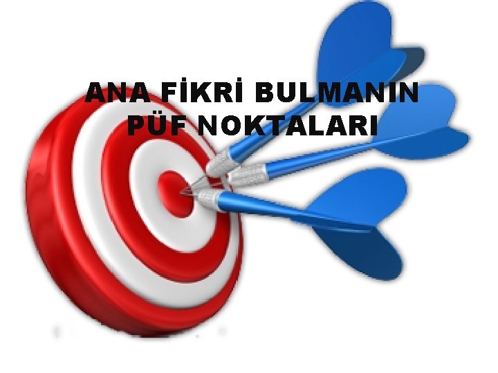 ANA FİKRİ BULMANIN PÜF NOKTALARI 