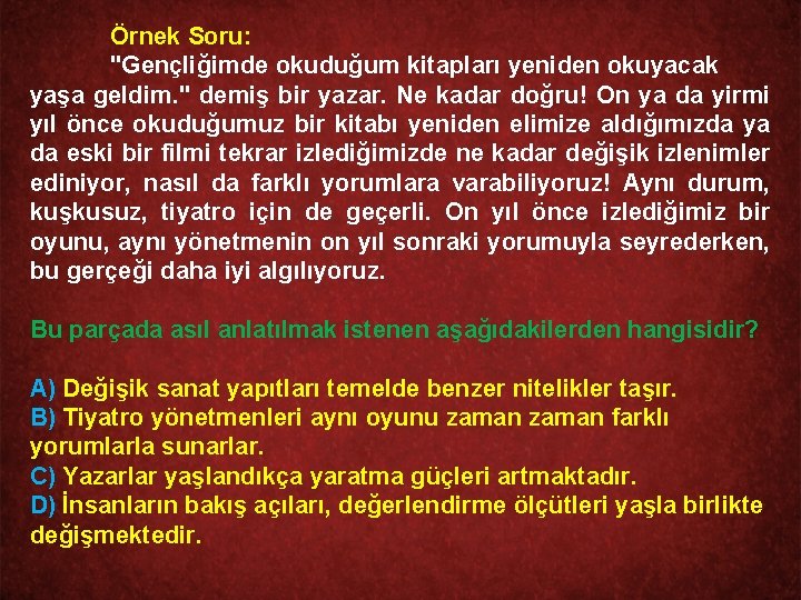 Örnek Soru: "Gençliğimde okuduğum kitapları yeniden okuyacak yaşa geldim. " demiş bir yazar. Ne