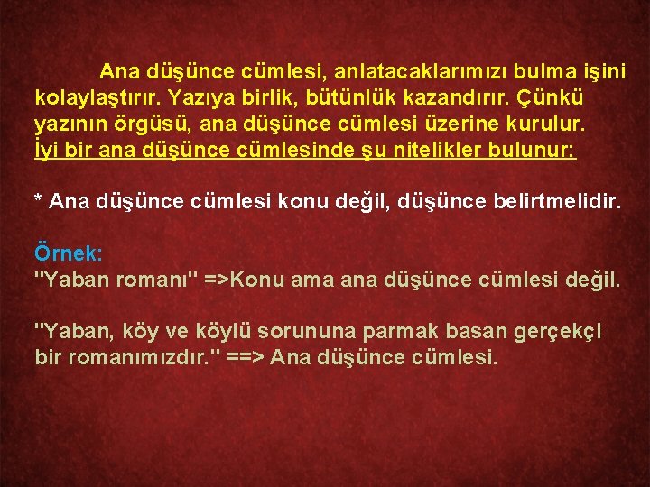 Ana düşünce cümlesi, anlatacaklarımızı bulma işini kolaylaştırır. Yazıya birlik, bütünlük kazandırır. Çünkü yazının örgüsü,